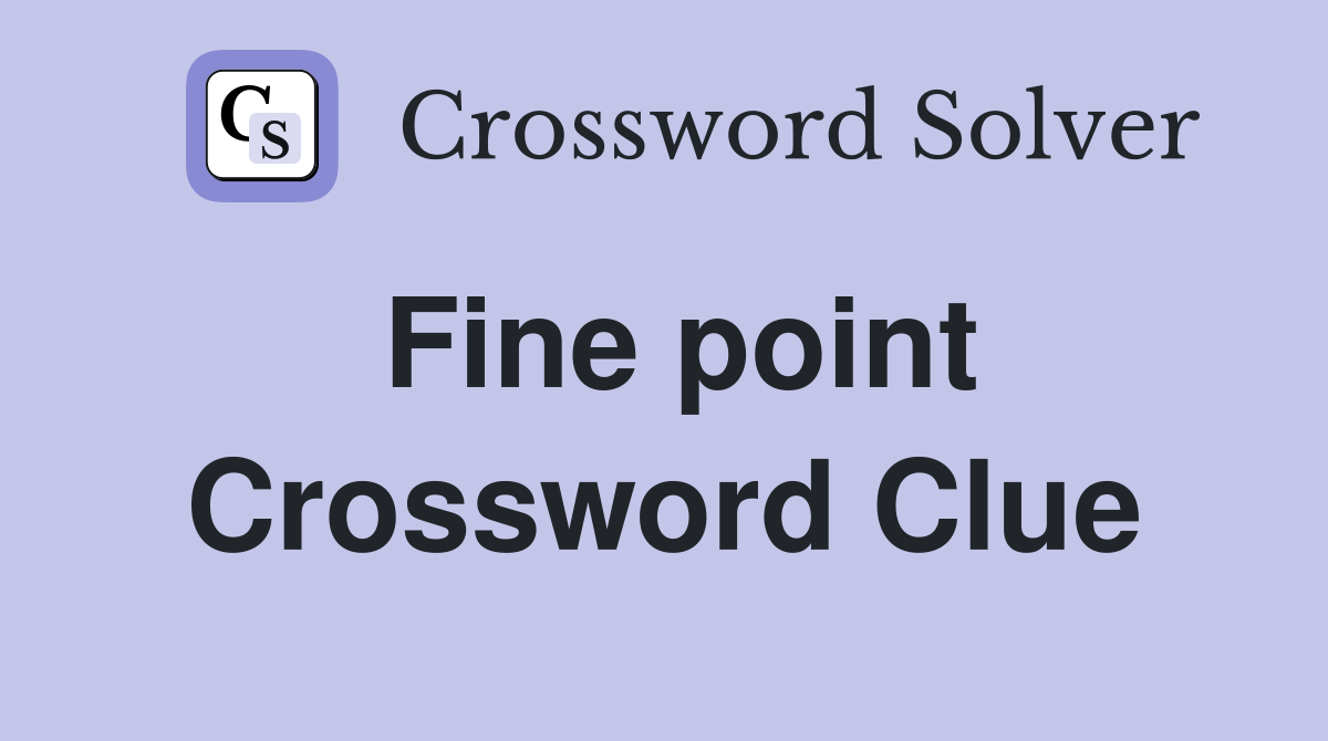 Fine point - Crossword Clue Answers - Crossword Solver